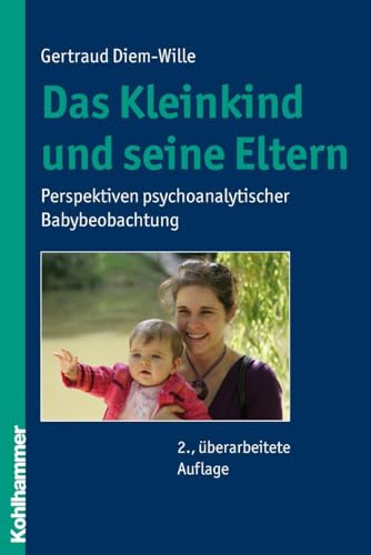 Das Kleinkind und seine Eltern: Perspektiven psychoanalytischer Babybeobachtung Das Kleinkind und seine Eltern: Perspektiven psychoanalytischer Babybeobachtung von Kohlhammer
