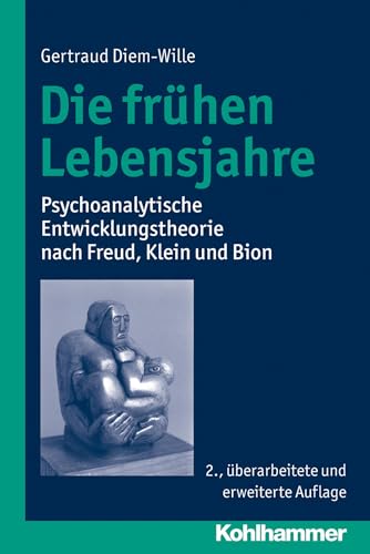 Die frühen Lebensjahre: Psychoanalytische Entwicklungstheorie nach Freud, Klein und Bion