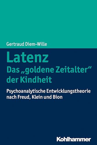 Latenz - Das "goldene Zeitalter" der Kindheit: Psychoanalytische Entwicklungstheorie nach Freud, Klein und Bion Latenz - Das "goldene Zeitalter" der Kindheit: Psychoanalytische Entwicklungstheorie nach Freud, Klein und Bion