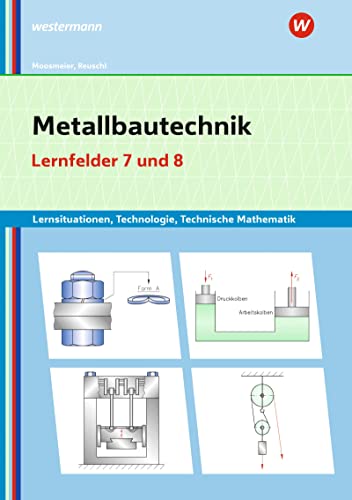 Metallbautechnik: Technologie, Technische Mathematik: Lernfelder 7 und 8 Lernsituationen (Metallbautechnik: Lernsituationen, Technologie, Technische Mathematik)