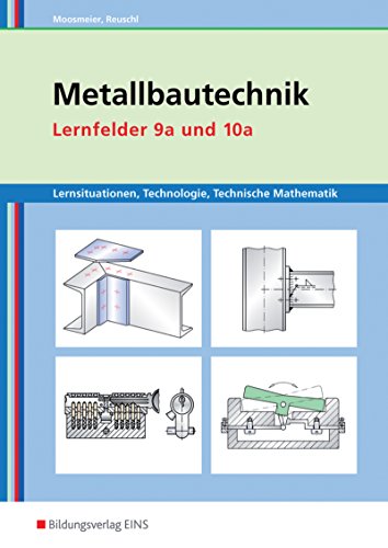 Lernsituationen, Technologie, Mathematik Metallbautechnik. Lernfelder 9a und 10a. Arbeitsbuch: Lernsituationen, Technologie, Technische Mathematik / ... Technologie, Technische Mathematik)