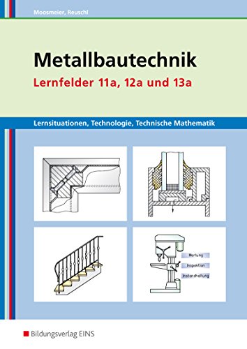 Lernsituationen, Technologie, Mathematik Metallbautechnik. Lernfelder 11a, 12a und 13a. Arbeitsbuch: Lernsituationen, Technologie, Technische ... Technologie, Technische Mathematik)