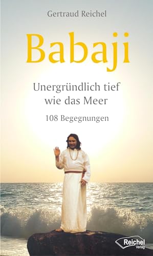 Babaji - Unergründlich tief wie das Meer: 108 Begegnungen von Reichel Verlag