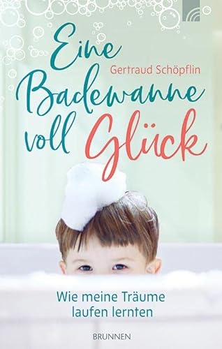 Eine Badewanne voll Glück: Wie meine Träume laufen lernten - in Kinderlosigkeit, Adoption, Mutterglück & offenen Familienfragen von Brunnen-Verlag GmbH