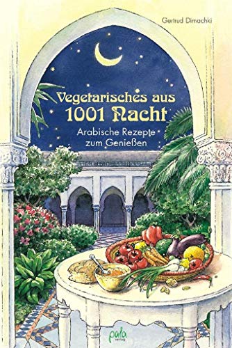 Vegetarisches aus 1001 Nacht. Arabische Rezepte zum Genießen: Arabische Rezepte zum Geniessen Vegetarisches aus 1001 Nacht. Arabische Rezepte zum Genießen: Arabische Rezepte zum Geniessen