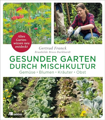 Gesunder Garten durch Mischkultur: Gemüse, Blumen, Kräuter, Obst. Altes Gartenwissen neu entdeckt von Oekom Verlag GmbH