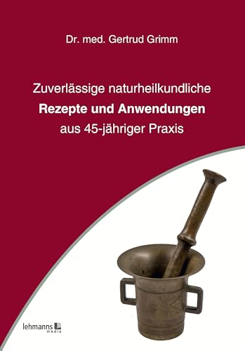 Zuverlässige naturheilkundliche Rezepte und Anwendungen: aus 45-jähriger Praxis