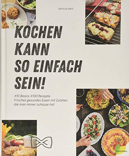 Kochen kann so einfach sein! Frisches gesundes Essen mit Zutaten, die man immer zuhause hat. 10 Basics - 100 Rezepte: Getreide, Grieß, Reis, Nudeln, ... Kartoffeln, Gemüse, Milchprodukte, Eier.