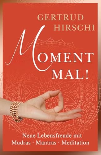 Moment mal!: Neue Lebensfreude mit Mudras, Mantras und Meditation: Neue Lebensfreude mit Mudras, Mantras, Meditationen