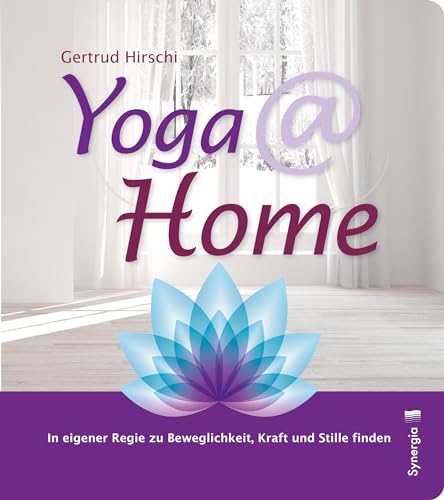 Yoga @ home: In eigener Regie zu Beweglichkeit, Kraft und Stille finden von Synergia Verlag