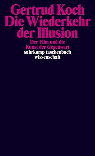 Die Wiederkehr der Illusion: Der Film und die Kunst der Gegenwart (suhrkamp taschenbuch wissenschaft)