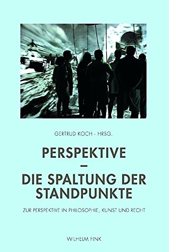 Perspektive - Die Spaltung der Standpunkte. Zur Perspektive in Philosophie, Kunst und Recht