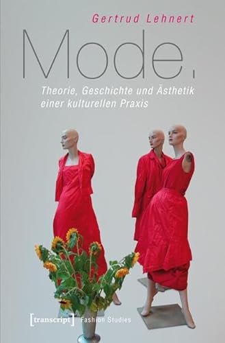 Mode. Theorie, Geschichte und Ästhetik einer kulturellen Praxis (Fashion Studies)