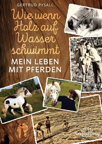 Wie wenn Holz auf Wasser schwimmt: Mein Leben mit Pferden von Narayana Verlag GmbH