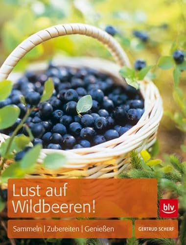 Lust auf Wildbeeren!: Sammeln · Zubereiten · Genießen