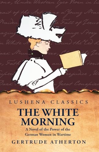 The White Morning a Novel of the Power of the German Women in Wartime von Lushena Books