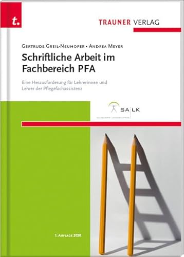 Schriftliche Arbeit im Fachbereich PFA Eine Herausforderung für Lehrerinnen und Lehrer der Pflegefachassistenz von Trauner Verlag