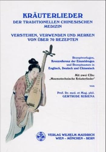 Kräuterlieder der Traditionellen Chinesischen Medizin: Verstehen, Verwenden und Merken von über 70 Rezepten. Rezeptvorlagen, Kreuzreferenz der ... in Englisch, Deutsch und Chinesisch von facultas / maudrich