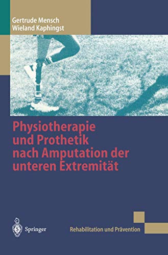 Physiotherapie und Prothetik nach Amputation der unteren Extremität: Mit Geleitworten v. Georg Neff u. Hans U. Kersting (Rehabilitation und Prävention, 40, Band 40) von Springer