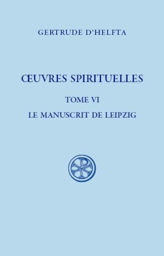 SC 634, OEUVRES SPIRITUELLES, T. VI: Tome 6, Le manuscrit de Leipzig : Florilège - Mémorial de l'abondance de la suavité divine, 1e partie SC 634, OEUVRES SPIRITUELLES, T. VI: Tome 6, Le manuscrit de Leipzig : Florilège - Mémorial de l'abondance de la suavité divine, 1e partie
