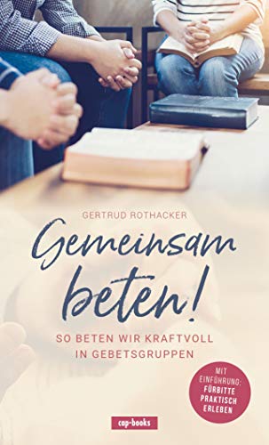 Gemeinsam beten - So beten wir kraftvoll in Gebetsgruppen