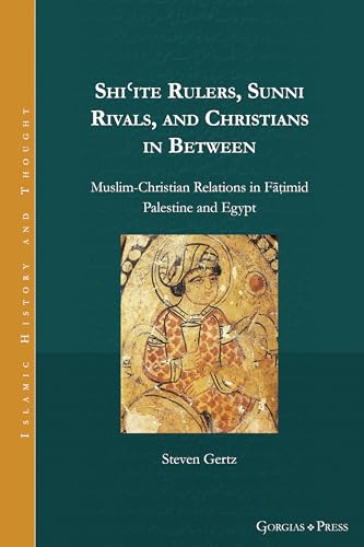 Shi'ite Rulers, Sunni Rivals, and Christians in Between: Muslim-Christian Relations in F¿¿imid Palestine and Egypt (Islamic History and Thought, Band 32) von Gorgias Press LLC