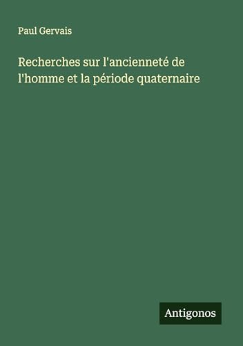 Recherches sur l'ancienneté de l'homme et la période quaternaire von Antigonos Verlag