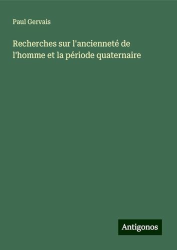 Recherches sur l'ancienneté de l'homme et la période quaternaire von Antigonos Verlag