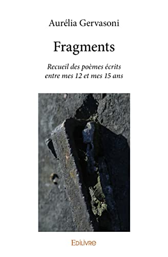 Fragments: Recueil des poèmes écrits entre mes 12 et mes 15 ans von Edilivre