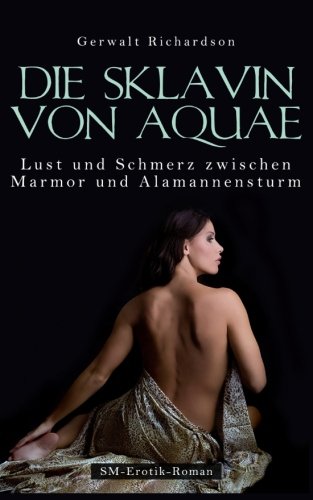 Die Sklavin von Aquae - Lust und Schmerz zwischen Marmor und Alamannensturm von Erotica Verlag
