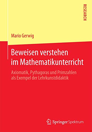 Beweisen verstehen im Mathematikunterricht: Axiomatik, Pythagoras und Primzahlen als Exempel der Lehrkunstdidaktik