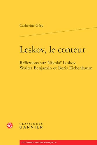 Leskov, Le Conteur: Reflexions Sur Nikolai Leskov, Walter Benjamin Et Boris Eichenbaum (Litterature, Histoire, Politique, Band 29)