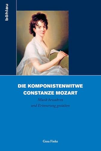 Die Komponistenwitwe Constanze Mozart: Musik bewahren und Erinnerung gestalten (Biographik.: Geschichte ̶ Kritik ̶ Praxis, Band 2)