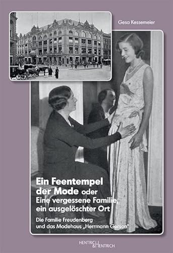 Ein Feentempel der Mode oder Eine vergessene Familie, ein ausgelöschter Ort: Die Familie Freudenberg und das Modehaus „Herrmann Gerson“ von Hentrich & Hentrich