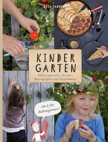 KinderGarten: Pflanzenporträts, Rezepte, Bastelobjekte und Experimente - auch für Balkongärtner