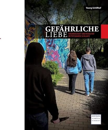 Gefährliche Liebe: Freundschaft und Rivalität im Potsdamer Schlaatz Gefährliche Liebe: Freundschaft und Rivalität im Potsdamer Schlaatz von Schröck-Schmidt, Wolfgang