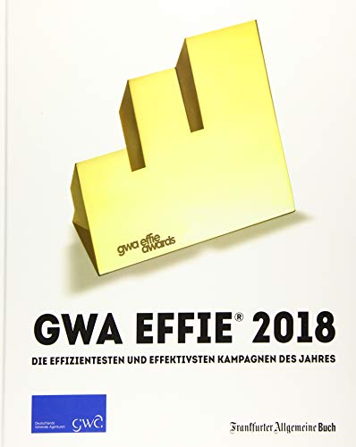 GWA Effie Award 2018: Die effizientesten und effektivsten Kampagnen des Jahres (GWA Jahrbücher) von Frankfurter Allgemeine Buch