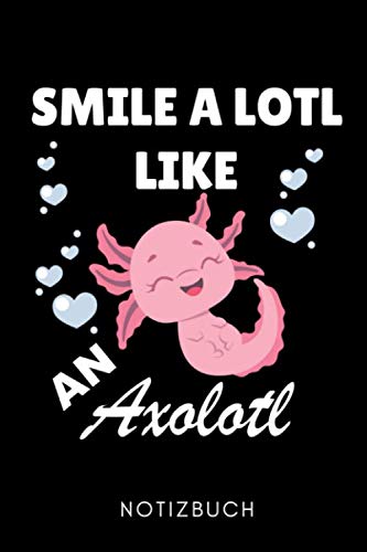 SMILE A LOTL LIKE AN AXOLOTL NOTIZBUCH: A5 WOCHENPLANER Geschenk für Axolotl Fans Besitzer | Buch | Amphibien | Aquarium | Haustierbesitzer | Terrarien | Geschenkidee für Kinder von Independently published