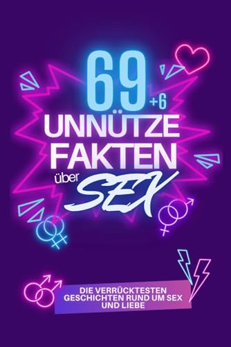 69 Unnütze Fakten über SEX: Die verrücktesten Geschichten rund um Sex und Liebe mit erstaunlichen Fakten und Rekorden aus aller Welt. von Summiteer Publishing