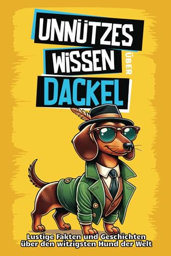 Unnützes Wissen über Dackel: Für alle Dackel-Fans und die, die es noch werden wollen! Skurrile Fakten, witzige Geschichten und alles, was du über den charmanten Wursthund wissen musst. von Summiteer Publishing