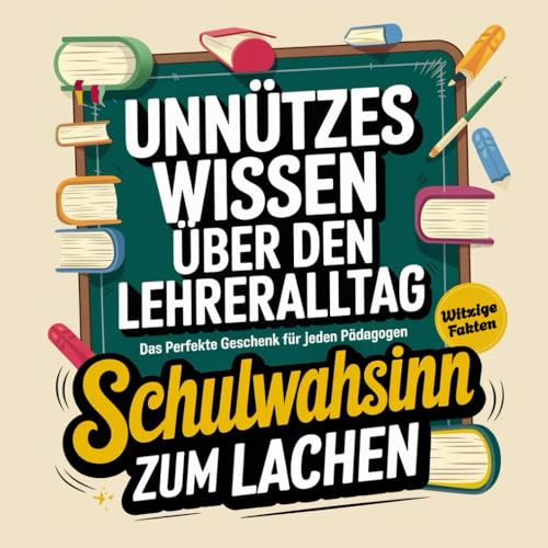 Unnützes Wissen über Lehrer: Lustige Fakten und Geschichten, die garantiert für Lachanfälle sorgen! Das ideale Geschenk für jeden Pädagogen! von Summiteer Publishing