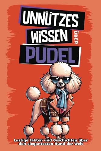 Unnützes Wissen über Pudel: Für alle Pudel-Fans und die, die es noch werden wollen! Skurrile Fakten, witzige Geschichten und alles, was du über den ... mit den kultigen Locken wissen musst. Unnützes Wissen über Pudel: Für alle Pudel-Fans und die, die es noch werden wollen! Skurrile Fakten, witzige Geschichten und alles, was du über den ... mit den kultigen Locken wissen musst.