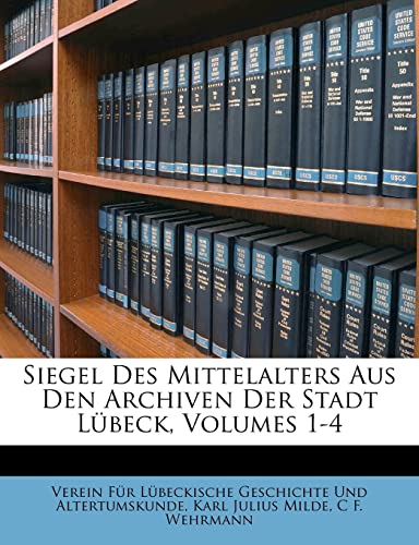 Siegel Des Mittelalters Aus Den Archiven Der Stadt Lubeck, Volumes 1-4