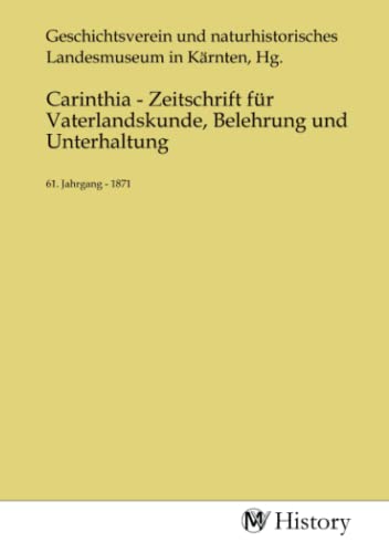 Carinthia - Zeitschrift für Vaterlandskunde, Belehrung und Unterhaltung: 61. Jahrgang - 1871: 61. Jahrgang - 1871.DE von MV-History