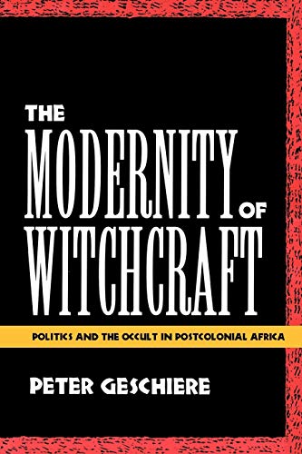 The Modernity of Witchcraft Modernity of Witchcraft: Politics and the Occult in Postcolonial Africa Politics and the Occult in Postcolonial Africa