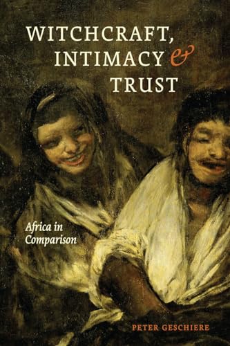Witchcraft, Intimacy, and Trust: Africa in Comparison von University of Chicago Press