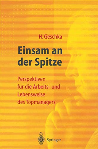 Einsam an der Spitze: Perspektiven für die Arbeits- und Lebensweise des Topmanagers Einsam an der Spitze: Perspektiven für die Arbeits- und Lebensweise des Topmanagers von Springer