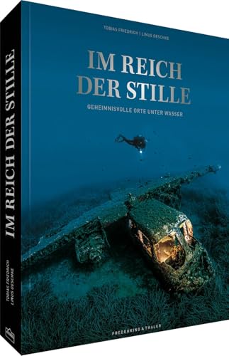 Bildband Natur – Im Reich der Stille: Geheimnisvolle Orte unter Wasser. Ein Tiefsee Bildband über faszinierende Wracks und versunkene Stätten. von Frederking & Thaler