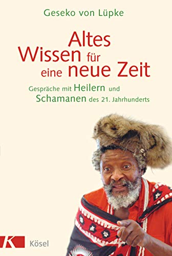 Altes Wissen für eine neue Zeit: Gespräche mit Heilern und Schamanen des 21. Jahrhunderts von Ksel-Verlag
