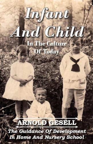Infant and Child in the Culture of Today - The Guidance of Development in Home and Nursery School